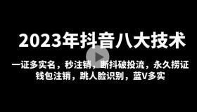 2023年抖音八大技术：一证多实名 秒注销 断抖破投流 永久捞证 钱包注销 等